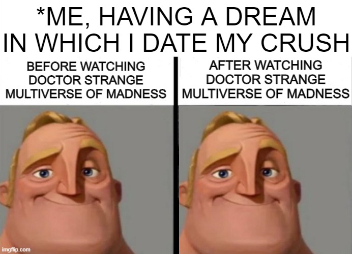 doctor strange 2 spoilers | *ME, HAVING A DREAM IN WHICH I DATE MY CRUSH; BEFORE WATCHING DOCTOR STRANGE MULTIVERSE OF MADNESS; AFTER WATCHING DOCTOR STRANGE MULTIVERSE OF MADNESS | image tagged in teacher's copy,doctor strange,marvel,meme | made w/ Imgflip meme maker