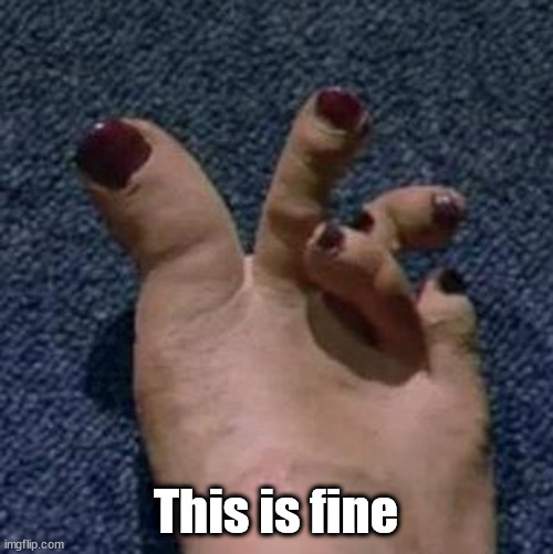 Sister's Toes | This is fine | image tagged in sister's toes | made w/ Imgflip meme maker