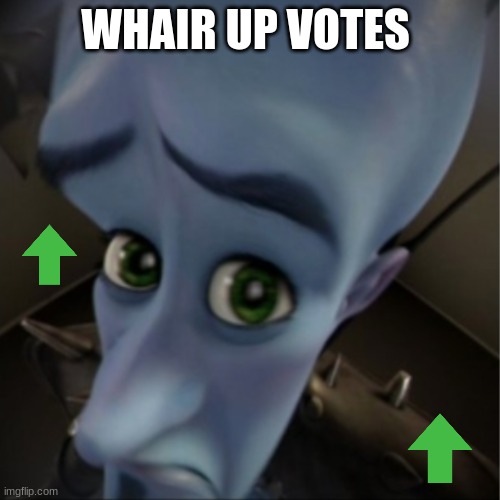 meme8 |  WHAIR UP VOTES | image tagged in megamind peeking,up vote,up votes | made w/ Imgflip meme maker