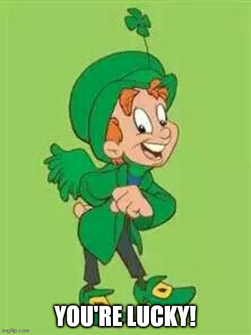 lucky charms leprechaun  | YOU'RE LUCKY! | image tagged in lucky charms leprechaun | made w/ Imgflip meme maker