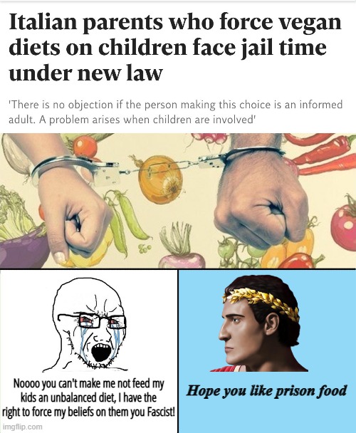 Hope you like prison food; Noooo you can't make me not feed my kids an unbalanced diet, I have the right to force my beliefs on them you Fascist! | made w/ Imgflip meme maker