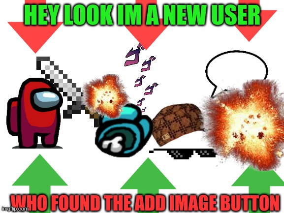 another uncreative "new user on imgflip" meme |  HEY LOOK IM A NEW USER; WHO FOUND THE ADD IMAGE BUTTON | image tagged in blank white template,new users,among us,nuclear explosion,jojo's bizarre adventure | made w/ Imgflip meme maker