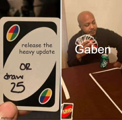 UNO Draw 25 Cards |  release the heavy update; Gaben | image tagged in memes,uno draw 25 cards,tf2,team fortress 2 | made w/ Imgflip meme maker