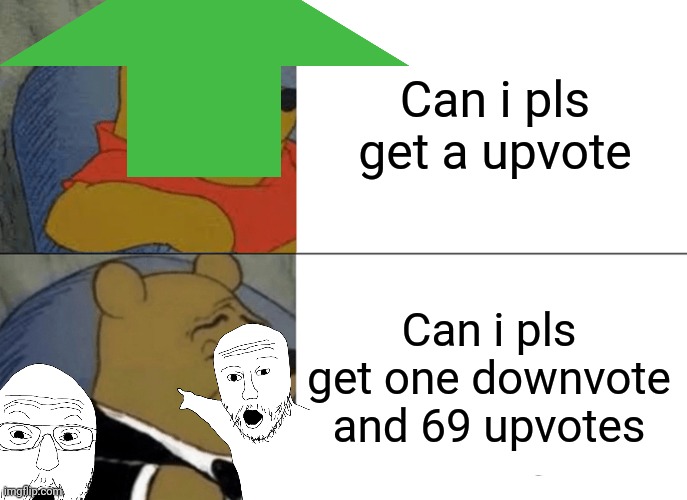 Upvote beggars are the worst thing to exist | Can i pls get a upvote; Can i pls get one downvote and 69 upvotes | image tagged in memes,true,upvote,upvote begging | made w/ Imgflip meme maker