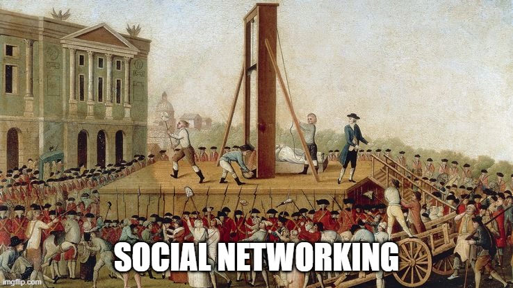 Guillotine Execution 1789 | SOCIAL NETWORKING | image tagged in guillotine execution 1789 | made w/ Imgflip meme maker