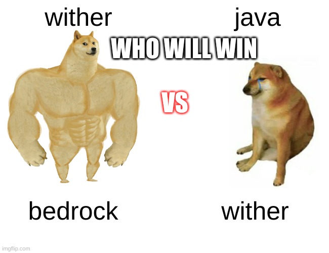 who would win this fight | wither; java; WHO WILL WIN; VS; bedrock; wither | image tagged in memes,buff doge vs cheems | made w/ Imgflip meme maker