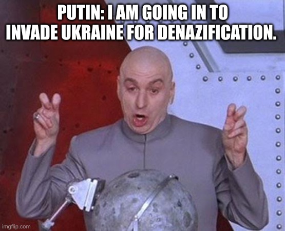 CAP | PUTIN: I AM GOING IN TO INVADE UKRAINE FOR DENAZIFICATION. | image tagged in memes,dr evil laser | made w/ Imgflip meme maker