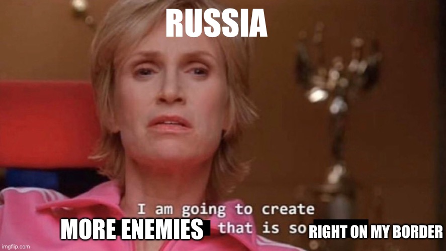Russia toxic | RUSSIA; MORE ENEMIES; RIGHT ON MY BORDER | image tagged in i am going to create an environment that is so toxic blank | made w/ Imgflip meme maker