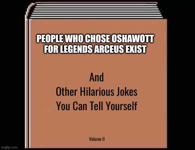 except for purplecliffe of course | PEOPLE WHO CHOSE OSHAWOTT FOR LEGENDS ARCEUS EXIST | image tagged in and other hilarious jokes you can tell yourself hd,pokemon | made w/ Imgflip meme maker
