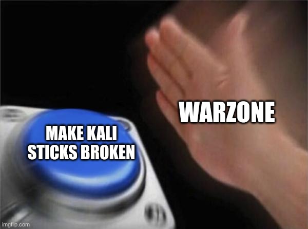 warzone |  WARZONE; MAKE KALI STICKS BROKEN | image tagged in memes,blank nut button | made w/ Imgflip meme maker