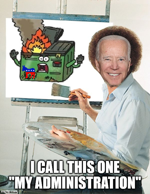 Dumpster fire |  I CALL THIS ONE "MY ADMINISTRATION" | image tagged in bob ross blank canvas,political meme | made w/ Imgflip meme maker