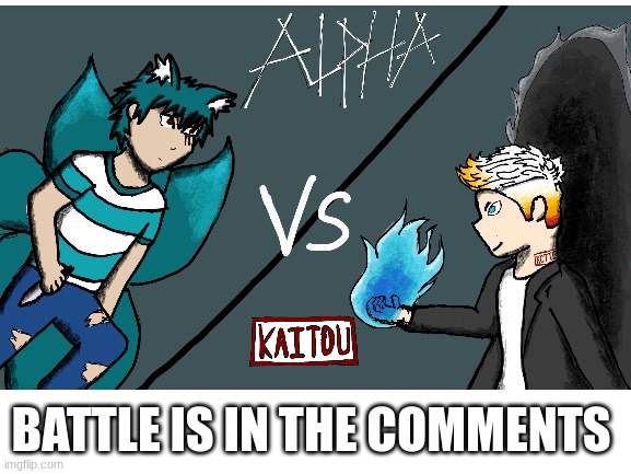 match two: Alpha vs Kaitou | BATTLE IS IN THE COMMENTS | image tagged in oc battle | made w/ Imgflip meme maker