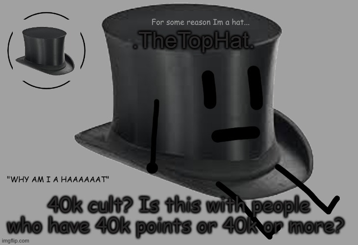 Top Hat announcement temp | 40k cult? Is this with people who have 40k points or 40k or more? | image tagged in top hat announcement temp | made w/ Imgflip meme maker