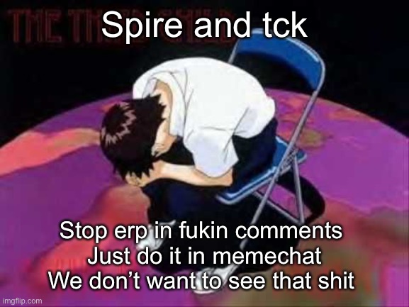 Lol Shinji died | Spire and tck; Stop erp in fukin comments 
Just do it in memechat
We don’t want to see that shit | image tagged in lol shinji died | made w/ Imgflip meme maker