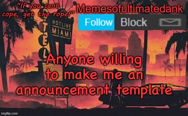 Memesofultimatedank template by WhyAmIAHat | Anyone willing to make me an announcement template | image tagged in memesofultimatedank template by whyamiahat | made w/ Imgflip meme maker