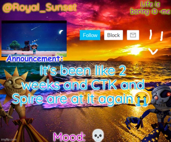 @Royal_Sunset's announcement temp (Sunrise_Royal) | It's been like 2 weeks and CTK and Spire are at it again😭; 💀 | image tagged in royal_sunset's announcement temp sunrise_royal | made w/ Imgflip meme maker