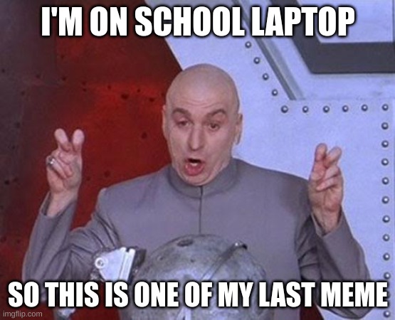 Dr Evil Laser | I'M ON SCHOOL LAPTOP; SO THIS IS ONE OF MY LAST MEME | image tagged in memes,dr evil laser | made w/ Imgflip meme maker