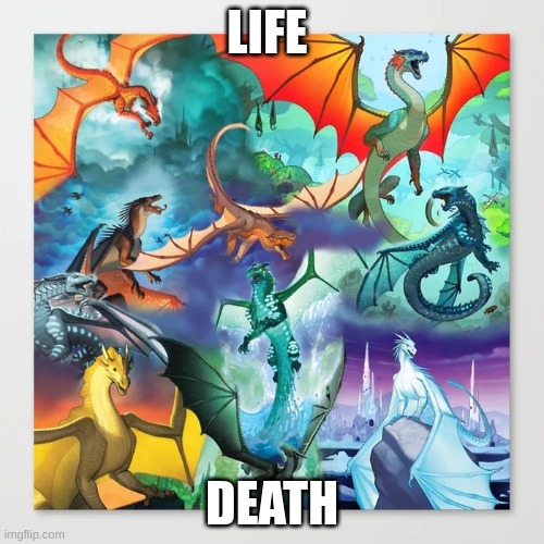 wings of fire | LIFE; DEATH | image tagged in wings of fire | made w/ Imgflip meme maker