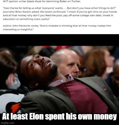 I don't think either side should use this as a reason for why someone is in the wrong | At least Elon spent his own money | image tagged in bruhh,politics,elon musk | made w/ Imgflip meme maker