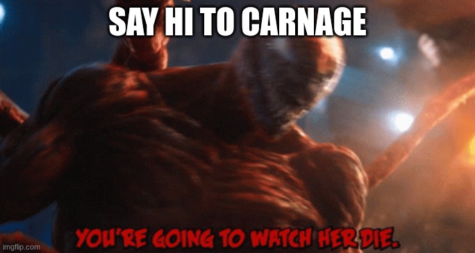 SAY HI TO CARNAGE | made w/ Imgflip meme maker