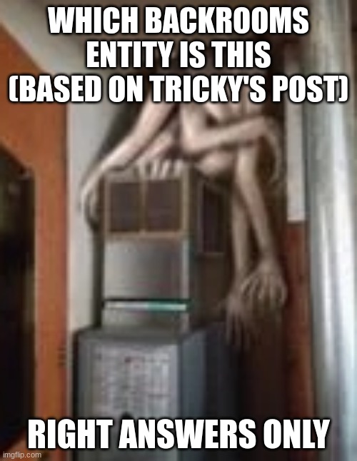 amogus balls | WHICH BACKROOMS ENTITY IS THIS (BASED ON TRICKY'S POST); RIGHT ANSWERS ONLY | image tagged in no tags for you | made w/ Imgflip meme maker