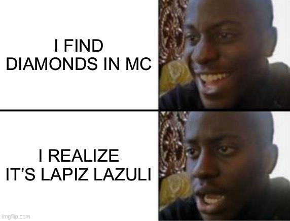 Oh yeah! Oh no... | I FIND DIAMONDS IN MC; I REALIZE IT’S LAPIZ LAZULI | image tagged in oh yeah oh no | made w/ Imgflip meme maker