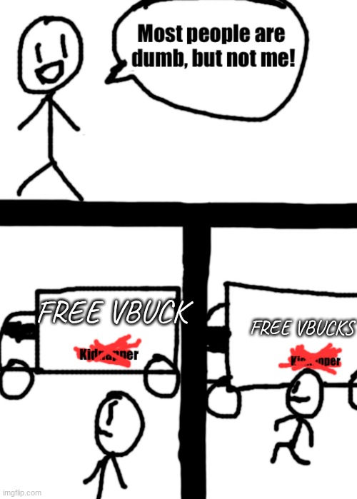 vbucks guys | FREE VBUCKS; FREE VBUCK | image tagged in dumb stickman | made w/ Imgflip meme maker