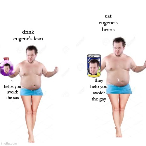 eugene day 2 | eat eugene's beans; drink eugene's lean; it helps you avoid: the sus; they help you avoid: the gay | image tagged in memes,blank transparent square | made w/ Imgflip meme maker