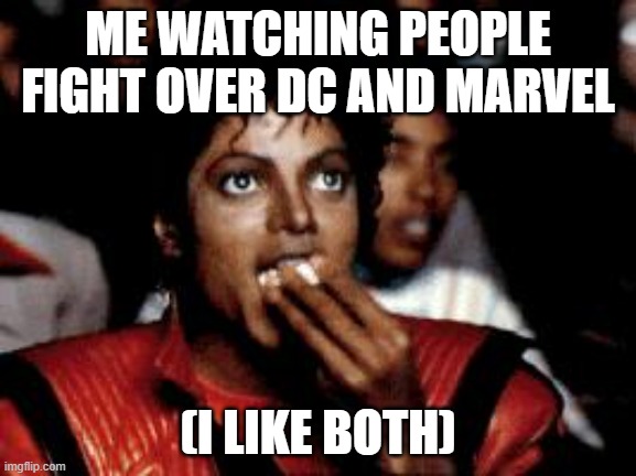 michael jackson eating popcorn | ME WATCHING PEOPLE FIGHT OVER DC AND MARVEL (I LIKE BOTH) | image tagged in michael jackson eating popcorn | made w/ Imgflip meme maker