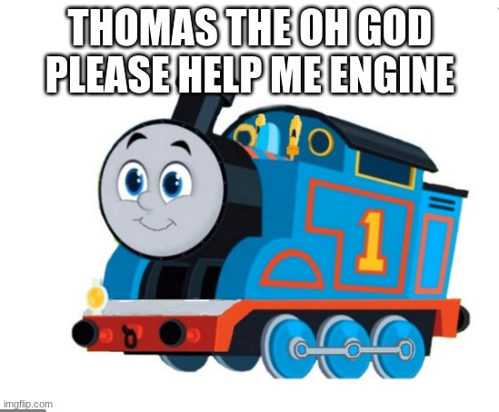 The Forbidden Meme | THOMAS THE OH GOD PLEASE HELP ME ENGINE | image tagged in hate | made w/ Imgflip meme maker
