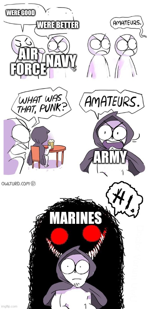 army | WERE GOOD; WERE BETTER; AIR FORCE; NAVY; ARMY; MARINES | image tagged in amateurs 3 0,us army | made w/ Imgflip meme maker