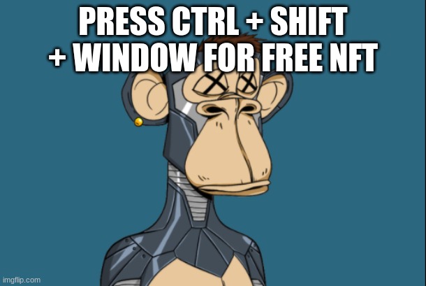 PRESS CTRL + SHIFT + WINDOW FOR FREE NFT | made w/ Imgflip meme maker