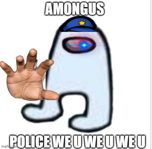 ASUS US | AMONGUS; POLICE WE U WE U WE U | image tagged in amogus | made w/ Imgflip meme maker