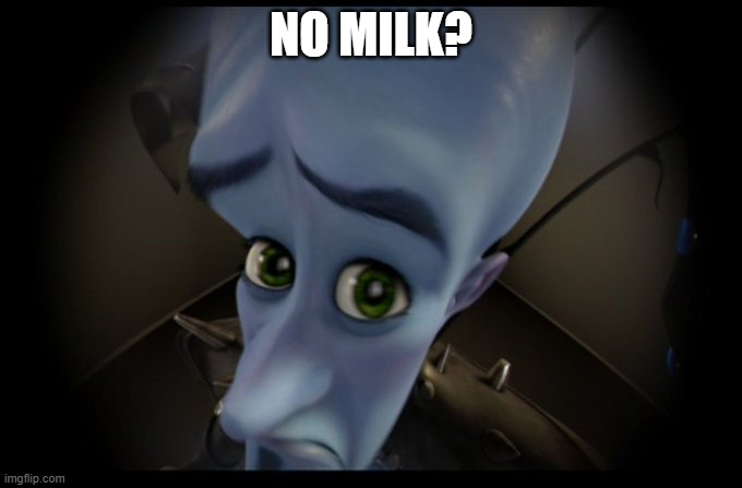 No Milk? | NO MILK? | image tagged in megamind peeking | made w/ Imgflip meme maker