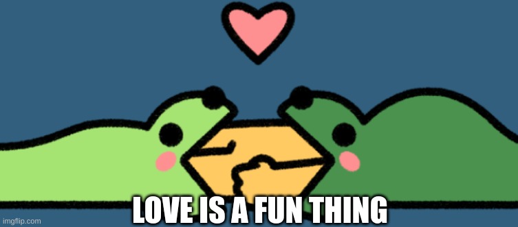 ?I'm in heaven? | LOVE IS A FUN THING | image tagged in just,got,a,gf | made w/ Imgflip meme maker