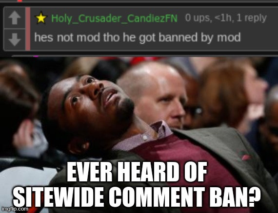 no he hasn't | EVER HEARD OF SITEWIDE COMMENT BAN? | image tagged in bruhh | made w/ Imgflip meme maker