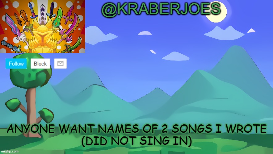 Kraberjoes Terraria Temp | ANYONE WANT NAMES OF 2 SONGS I WROTE
(DID NOT SING IN) | image tagged in kraberjoes terraria temp | made w/ Imgflip meme maker
