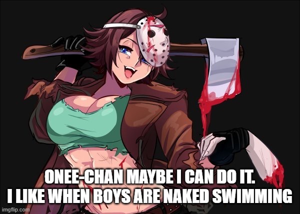 ONEE-CHAN MAYBE I CAN DO IT. I LIKE WHEN BOYS ARE NAKED SWIMMING | made w/ Imgflip meme maker