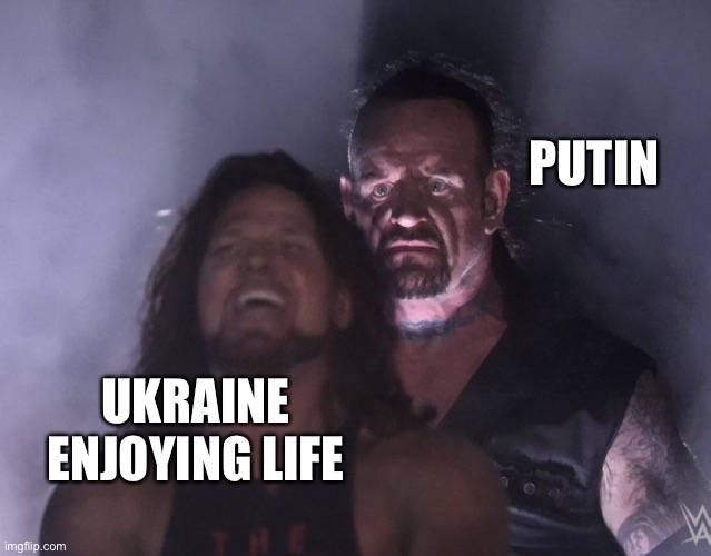 Putin why | PUTIN; UKRAINE ENJOYING LIFE | image tagged in undertaker | made w/ Imgflip meme maker