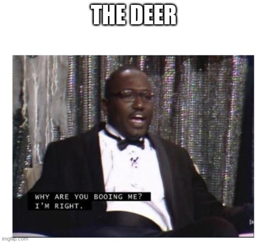THE DEER | image tagged in im right | made w/ Imgflip meme maker