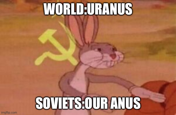 Its OUR Anus | WORLD:URANUS; SOVIETS:OUR ANUS | image tagged in our | made w/ Imgflip meme maker
