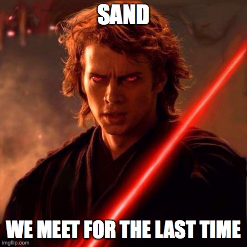 bad camera | SAND; WE MEET FOR THE LAST TIME | image tagged in redneck,anakin skywalker | made w/ Imgflip meme maker