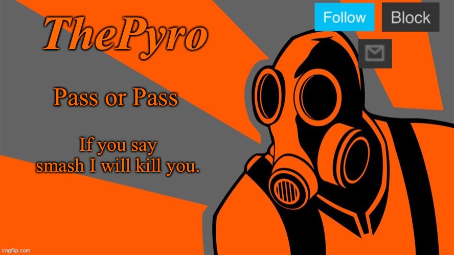 ThePyro’s Orange temp | Pass or Pass; If you say smash I will kill you. | image tagged in thepyro s orange temp | made w/ Imgflip meme maker