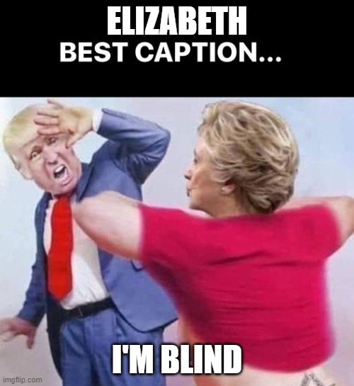 I'm Blind | ELIZABETH; I'M BLIND | image tagged in i'm blind | made w/ Imgflip meme maker