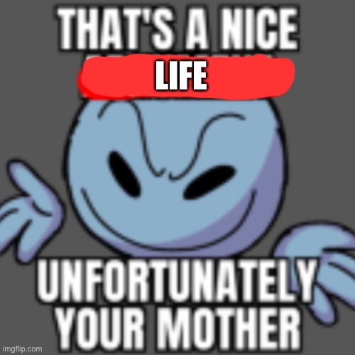 That’s a nice chain, unfortunately | LIFE | image tagged in that s a nice chain unfortunately | made w/ Imgflip meme maker