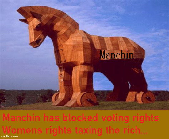 Manchin Trojan horses ass. | image tagged in manchin,trojan horse,dino,corporate greed,traitor | made w/ Imgflip meme maker
