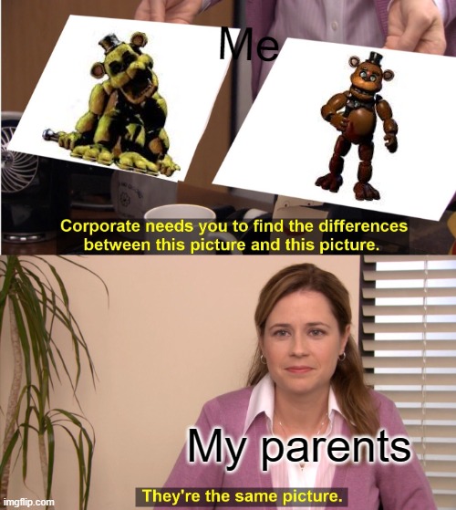 When I quiz my parents on Fnaf | Me; My parents | image tagged in memes,they're the same picture | made w/ Imgflip meme maker
