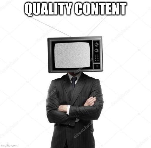 Quality Content | QUALITY CONTENT | image tagged in quality content | made w/ Imgflip meme maker