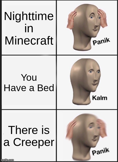 Minecraft Memes | Nighttime in Minecraft; You Have a Bed; There is a Creeper | image tagged in memes,panik kalm panik | made w/ Imgflip meme maker