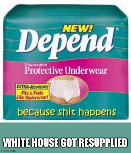Depends  | WHITE HOUSE GOT RESUPPLIED | image tagged in depends | made w/ Imgflip meme maker